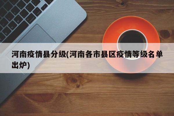 河南疫情县分级(河南各市县区疫情等级名单出炉)