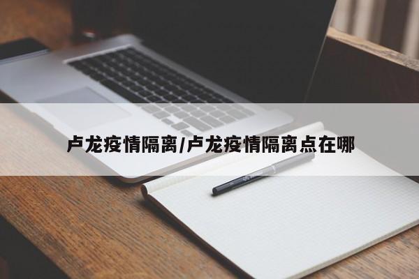 卢龙疫情隔离/卢龙疫情隔离点在哪