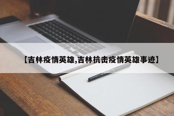【吉林疫情英雄,吉林抗击疫情英雄事迹】