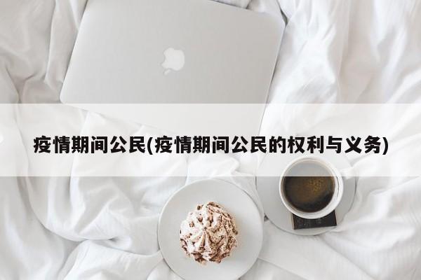 疫情期间公民(疫情期间公民的权利与义务)