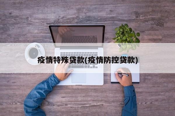 疫情特殊贷款(疫情防控贷款)