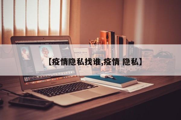 【疫情隐私找谁,疫情 隐私】