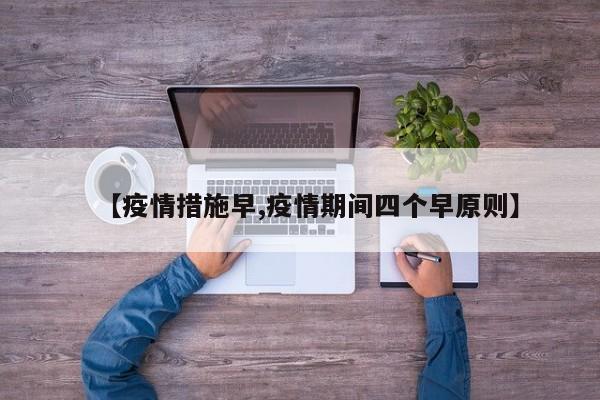 【疫情措施早,疫情期间四个早原则】