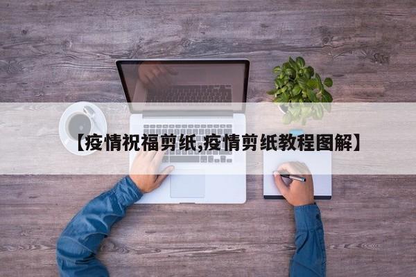 【疫情祝福剪纸,疫情剪纸教程图解】