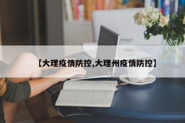 【大理疫情防控,大理州疫情防控】