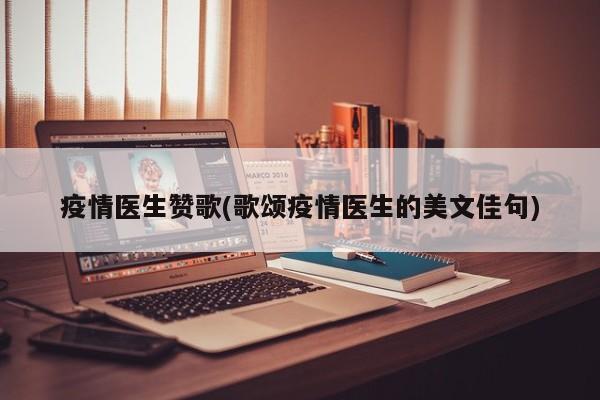 疫情医生赞歌(歌颂疫情医生的美文佳句)