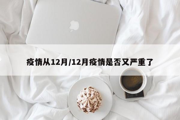 疫情从12月/12月疫情是否又严重了