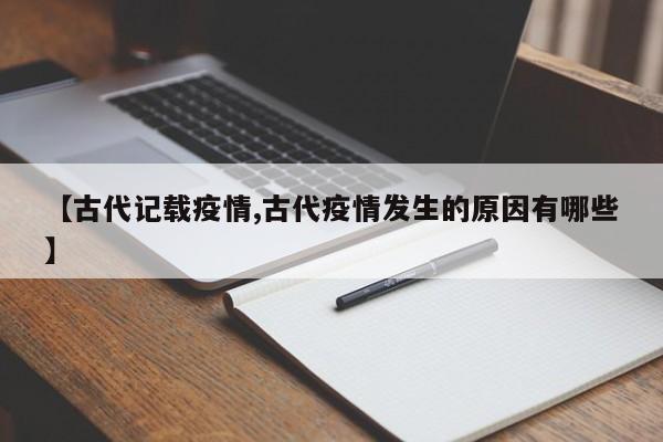【古代记载疫情,古代疫情发生的原因有哪些】