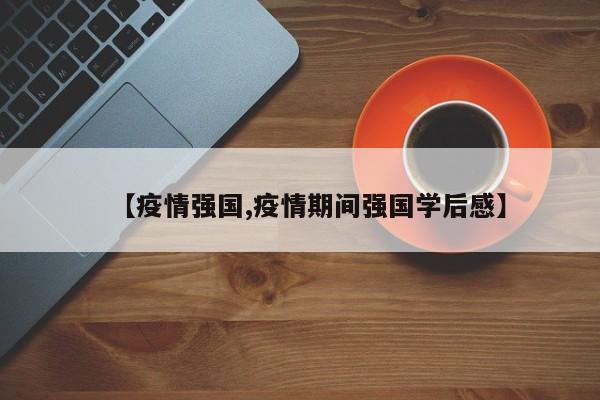 【疫情强国,疫情期间强国学后感】