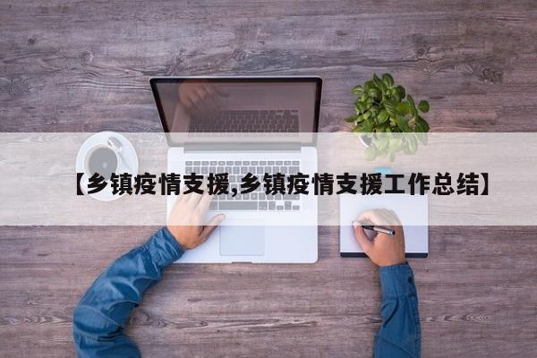 【乡镇疫情支援,乡镇疫情支援工作总结】
