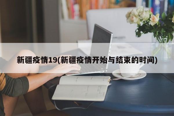 新疆疫情19(新疆疫情开始与结束的时间)