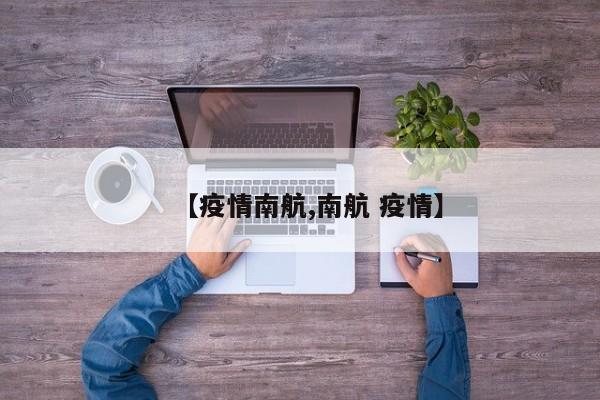 【疫情南航,南航 疫情】