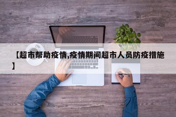 【超市帮助疫情,疫情期间超市人员防疫措施】